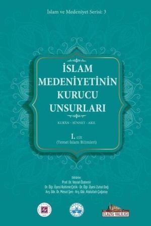 İslam Medeniyetinin Kurucu Unsurları (1.Cilt) Kur’an Sünnet Akıl (Temel İslami Bilimler)