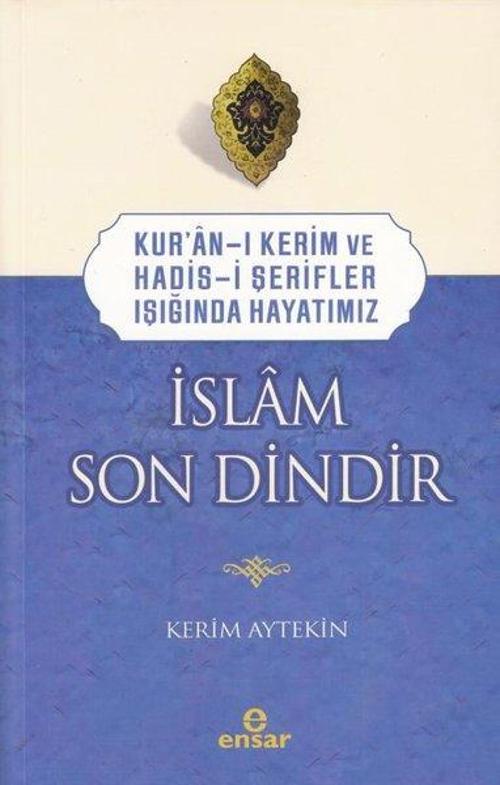 İslam Son Dindir Kur'an-ı Kerim ve Hadis-i Şerifler Işığında Hayatımız