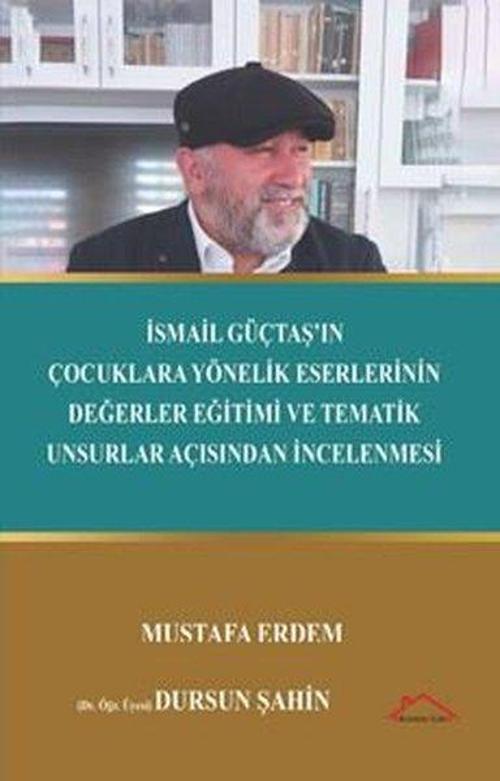 İsmail Güçtaş’ın Çocuklara Yönelik Eserlerinin Değerler Eğitimi ve Tematik Unsurlar Açısından İncelenmesi
