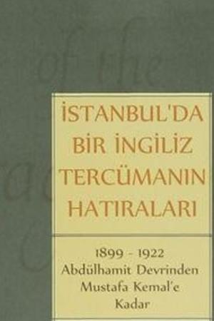 İstanbul'da Bir İngiliz Tercümanın Hatıraları 1899-1922 Abdülhamit Devrinden Mustafa Kemal'e Kadar / 13-A-8