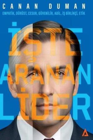 İşte Aranan Lider Empatik, Dürüst, Cesur, Güvenilir, Adil, İş Birlikçi, Etik