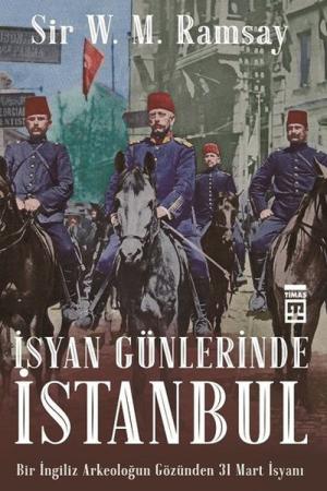 İsyan Günlerinde İstanbul Bir İngiliz Arkeoloğun Gözünden 31 Mart İsyanı