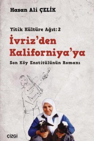İvriz’den Kaliforniya’ya / Son Köy Enstitülünün Romanı (Yitik Kültüre Ağıt:2)