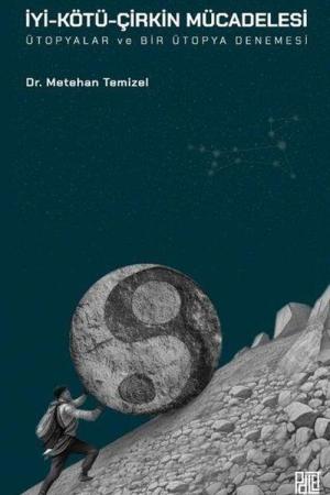 İyi-Kötü-Çirkin Mücadelesi Ütopyalar Ve Bir Ütopya Denemesi