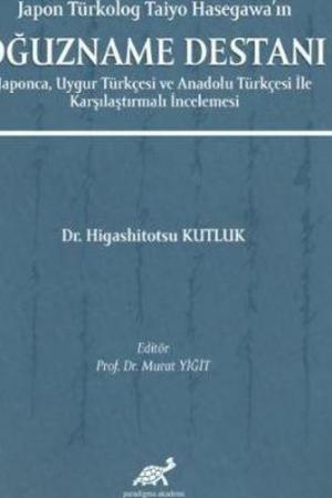 Japon Türkolog Taiyo Hasegawa’ın Oğuzname Destanı Japonca, Uygur Türkçesi ve Anadolu Türkçesi İle Karşılaştırmalı İncelemesi