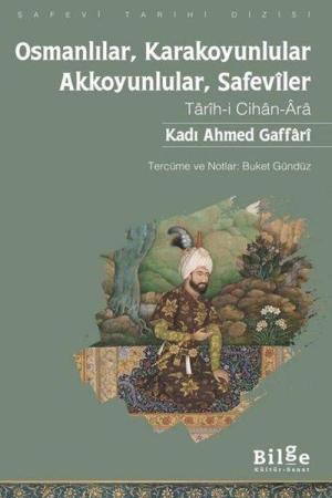 Kadı Ahmed Gaffarî Osmanlılar, Karakoyunlular, Akkoyunlular, Safevîler Tarîh-i Cihan-Âra