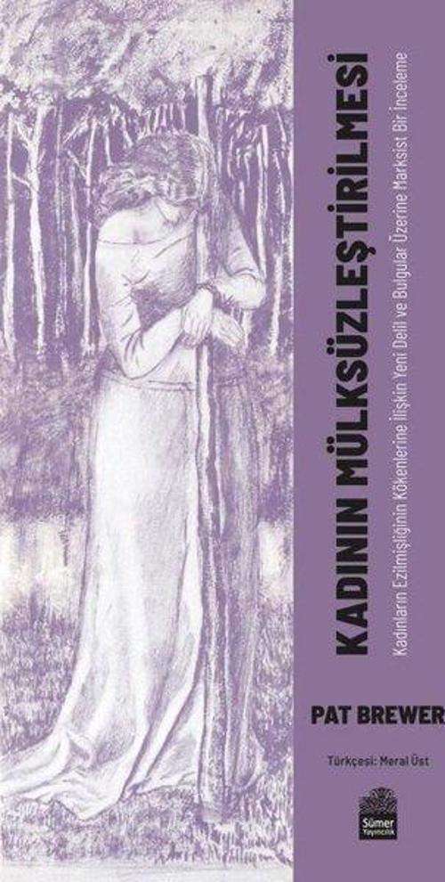 Kadının Mülksüzleştirilmesi Kadınların Ezilmişliğinin Kökenlerine İlişkin Yeni Delil ve Bulgular Üzerine Marksist Bir İnceleme