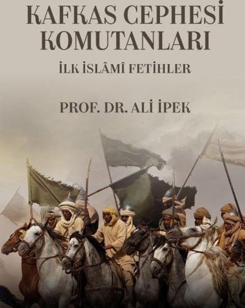 Kafkas Cephesi Komutanları İlk İslami Fetihler