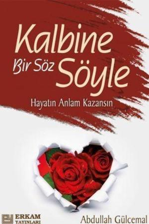 Kalbine Bir Söz Söyle Hayatın Anlam Kazansın
