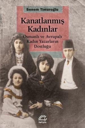 Kanatlanmış Kadınlar Osmanlı ve Avrupalı Kadın Yazarların Dostluğu