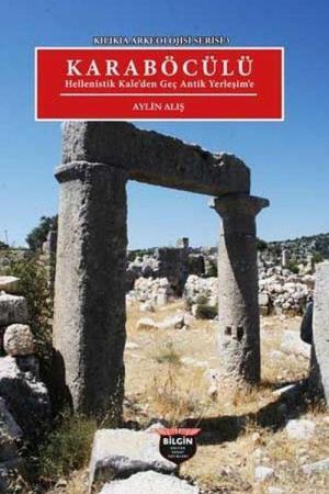 Karaböcülü Hellenistik Kale'den Geç Antik Yerleşim'e / Kilikia Arkeolojisi Serisi 3
