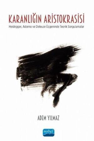 Karanlığın Aristokrasisi / Heidegger, Adorno ve Deleuze Üçgeninde Teorik Sorgulamalar