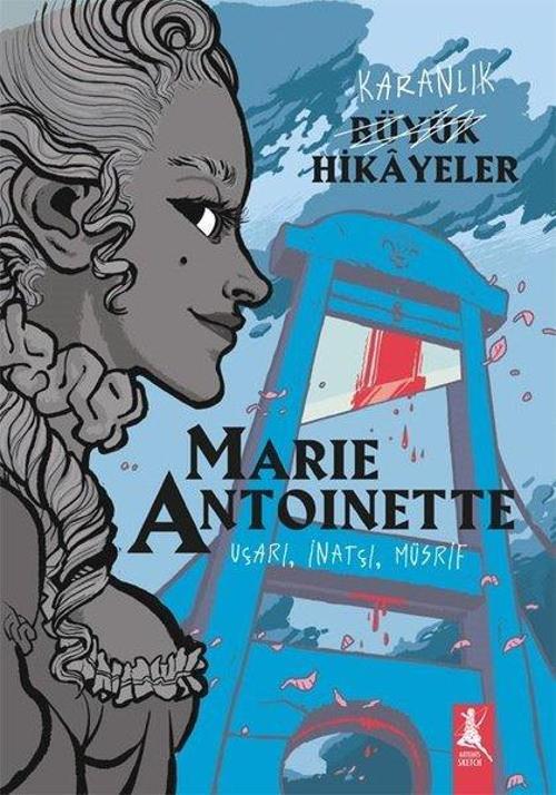 Karanlık Büyük Hikayeler Marie Antoınette Uçarı, İnatçı, Müsrif