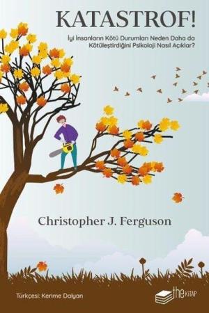 Katastrof!: İyi İnsanların Kötü Durumları Neden Daha da Kötüleştirdiğini Psikoloji Nasıl Açıklar?