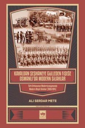 Kavaldan Şeşhaneye Gülleden Fişeğe Osmanlı'da Modern Silahlar