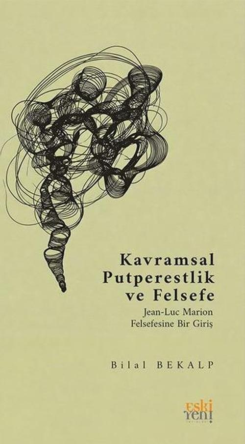 Kavramsal Putperestlik ve Felsefe Jean-Luc Marion Felsefesine Bir Giriş