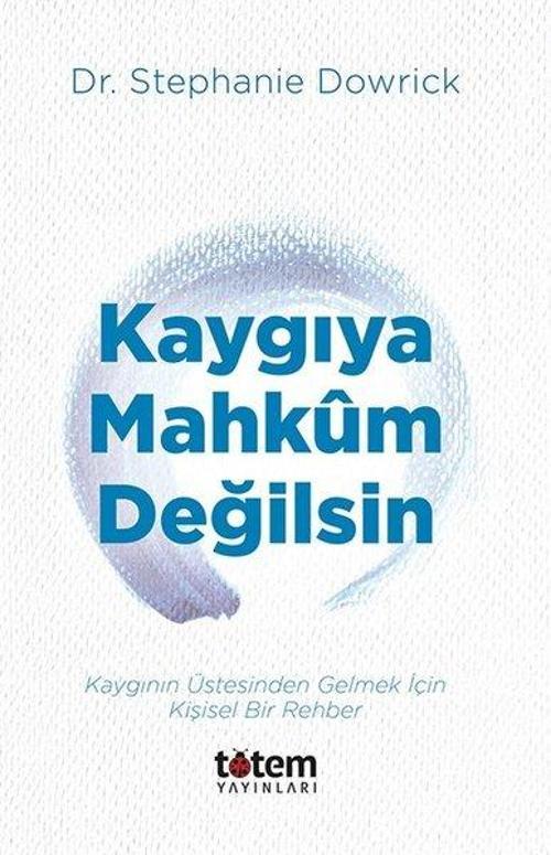 Kaygıya Mahkum Değilsin / Kaygının Üstesinden Gelmek İçin Kişisel Bir Rehber
