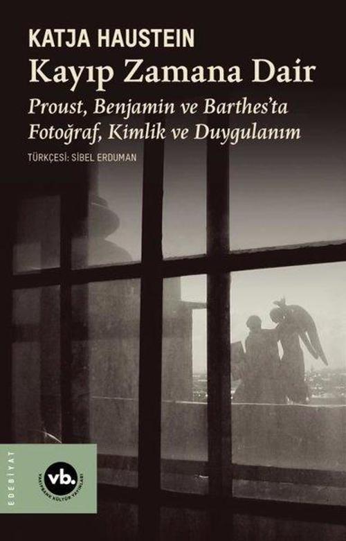 Kayıp Zamana Dair Proust, Benjamın ve Barthes’ta Fotoğraf, Kimlik ve Duygulanım