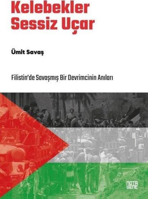 Kelebekler Sessiz Uçar Filistin’de Savaşmış Bir Devrimcinin Anıları