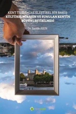 Kent Turizmine Eleştirel Bir Bakış: Kültürel Mirasın ve Sunulan Kentin Bütünleştirilmesi