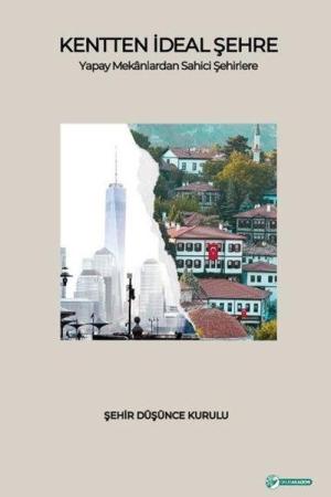 Kentten İdeal Şehre Yapay Mekanlardan Sahici Şehirlere Şehir Düşünce Kurulu
