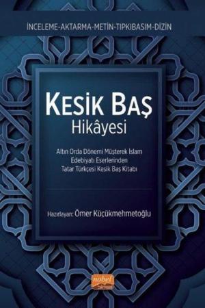 Kesik Baş Kitabı Altın Orda Dönemi Müşterek İslam Edebiyatı Eserlerinden Tatar Türkçesi Kesik Baş Kitabı