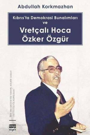 Kıbrıs’ta Demokrasi Bunalımları ve Vretçalı Hoca Özker Özgür