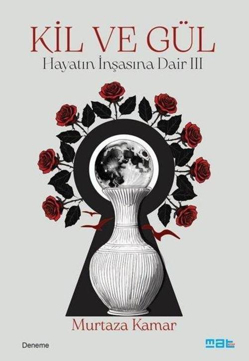 Kil ve Gül Hayatın İnşasına Dair III