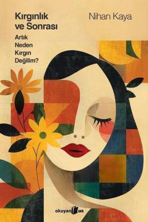 Kırgınlık ve Sonrası Artık Neden Kırgın Değilim