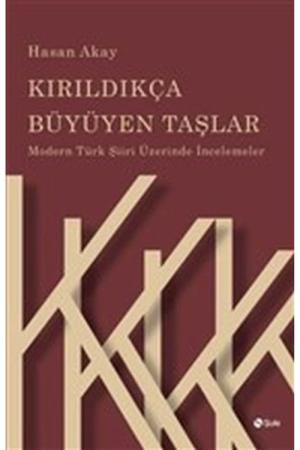 Kırıldıkça Büyüyen Taşlar Modern Türk Şiiri Üzerinde İncelemeler