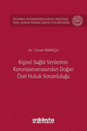 Kişisel Sağlık Verilerinin Korun(a)mamasından Doğan Özel Hukuk Sorumluluğu İstanbul Üniversitesi Hukuk Fakültesi Özel Hukuk Yüksek Lisans Tezleri Dizisi No:26