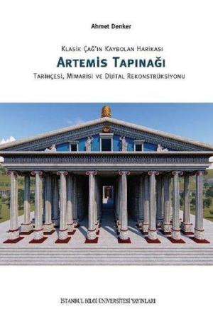 Klasik Çağ'ın Kaybolan Harikası Artemis Tapınağı Tarihçesi, Mimarisi ve Dijital Ekonstrüksiyonu