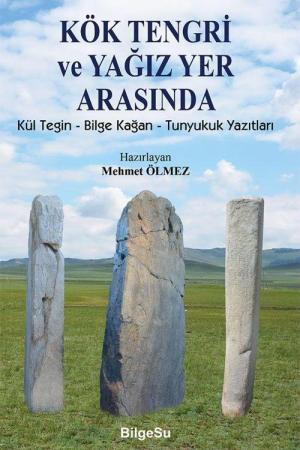 Kök Tengri ve Yağız Yer Arasında Kül Tegin - Bilgi Kağan - Tunyukuk Yazıtları