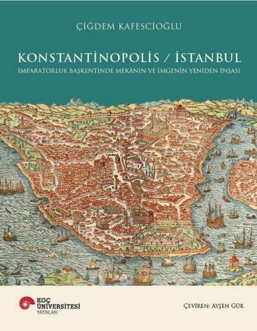 Konstantinopolis / İstanbul İmparatorluk Başkentinde Mekanın ve İmgenin Yeniden İnşası (Ciltli)