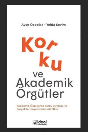 Korku ve Akademik Örgütler Akademik Örgütlerde Korku Duygusu ve Sosyal Sermaye Üzerindeki Etkisi