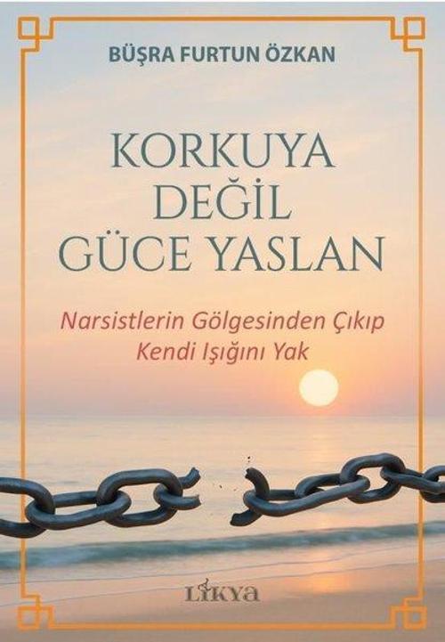 Korkuya Değil Güce Yaslan / Narsistlerin Gölgesinden Çıkıp Kendi Işığını Yak