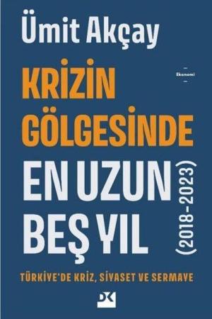 Krizin Gölgesinde En Uzun Beş Yıl (2018-2023) Türkiye'de Kriz, Siyaset ve Sermaye