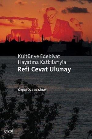 Kültür ve Edebiyat Hayatına Katkılarıyla Refi Cevat Ulunay