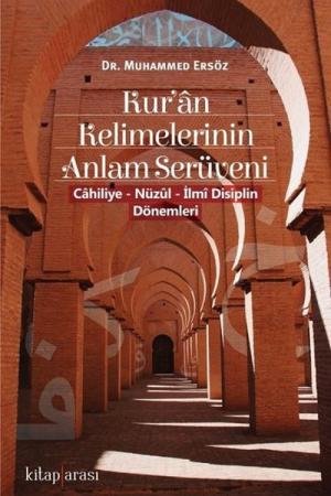 Kur’an Kelimelerinin Anlam Serüveni ( Cahiliye - Nüzul - İlmi Disiplin Dönemleri )