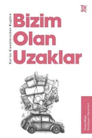 Kur’an Kıssalarından Bugüne Bizim Olan Uzaklar
