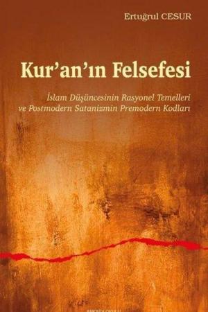 Kur’an’ın Felsefesi İslam Düşüncesinin Rasyonel Temelleri ve Postmodern Satanizmin Premodern Kodları