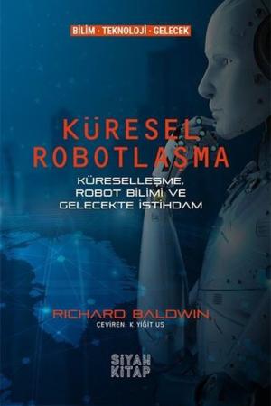 Küresel Robotlaşma Küreselleşme, Robot Bilimi ve Gelecekte İstihdam