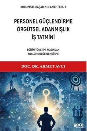 Kurumsal Başarının Anahtarı-1 Personel Güçlendirme, Örgütsel Adanmışlık, İş Tatmini Eğitim Yönetimi Açısından Analiz Ve Değerlendirme