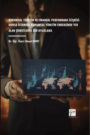 Kurumsal Yönetim ve Finansal Performans İlişkisi: Borsa İstanbul Kurumsal Yönetim Endeksinde Yer Alan Şirketlerde Bir Uygulama