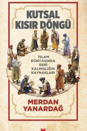 Kutsal Kısır Döngü İslam Dünyasında Geri Kalmışlığın Kaynakları