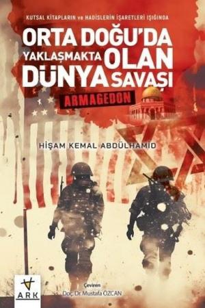 Kutsal Kitapların ve Hadislerin İşaretleri Işığında Orta Doğu'da Yaklaşmakta Olan Dünya Savaşı - Armagedon