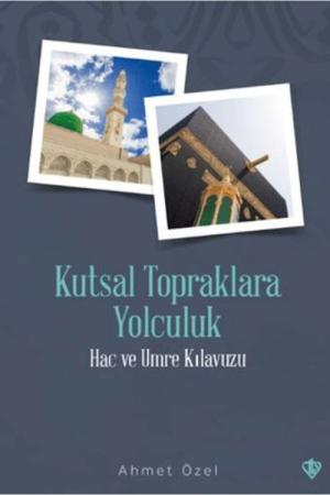 Kutsal Topraklara Yolculuk Hac ve Umre Kılavuzu