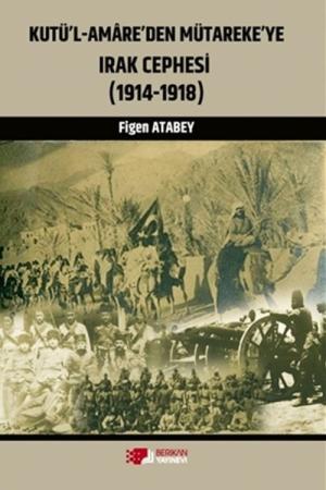 Kutü'l-Amare'den Mütareke'ye Irak Cephesi (1914-1918)