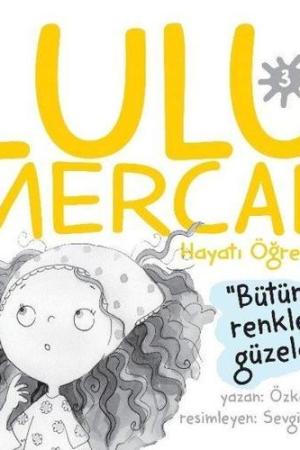 Lulu Mercan / Hayatı Öğreniyor 3 Bütün Renkler Güzeldir