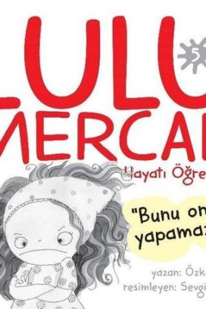 Lulu Mercan / Hayatı Öğreniyor 5 Bunu Ona Yapamazsın!